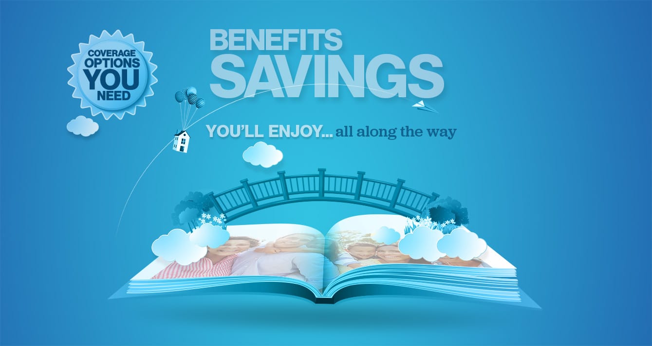 Coverage Options You Need - Benefits Savings You'll Enjoy Along the Way